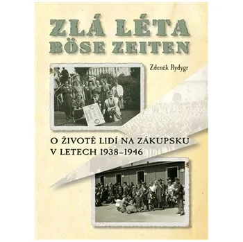 Populárně naučná literatura pro dospělé Zlá léta – Böse Zeiten: O životě lidí na Zákupsku v letech 1938 - 1946 - Zdeněk Rydygr