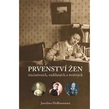Literární biografie Prvenství žen: ženy iniciativní, vzdělané a tvořivé - Jaroslava Hoffmannová