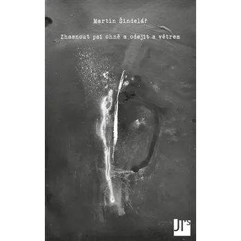 Poezie Zhasnout psí ohně a odejít s větrem - Martin Šindelář