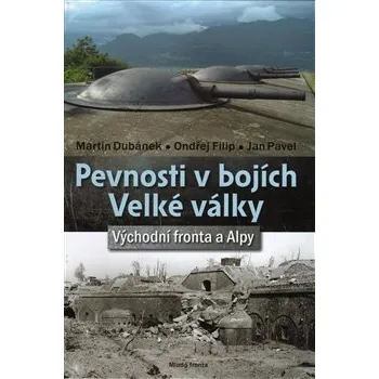 Pevnosti v bojích Velké války: Východní fronta a Alpy - Martin Dubánek, Ondřej Filip, Jan Pavel