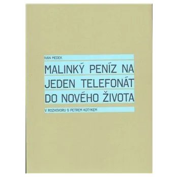 Malinký peníz na jeden telefonát do nového života - Ivan Medek, Petr Kotyk