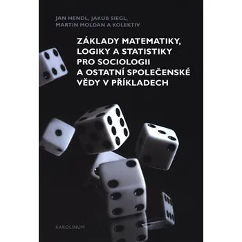 Základy matematiky, logiky a statistiky pro sociologii a ostatní společenské vědy v příkladech - Martin Moldan, Jan Hendl, Jakub Siegl