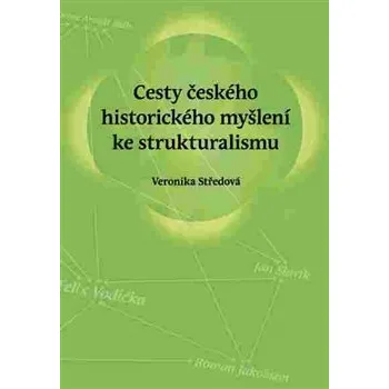 Cesty českého historického myšlení ke strukturalismu - Veronika Středová