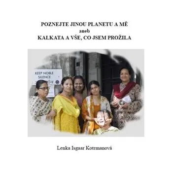 Poznejte jinou planetu a mě aneb Kalkata a vše, co jsem prožila - Lenka Isgaar Kotrmanová