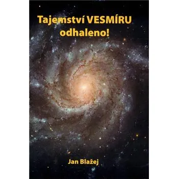 Příroda Tajemství vesmíru odhaleno - Jan Blažej