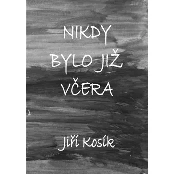 Poezie Nikdy bylo již včera - Jiří Kosík