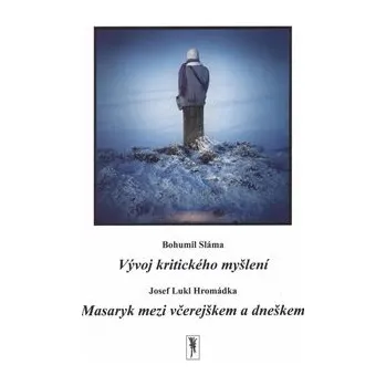 Vývoj kritického myšlení / Masaryk mezi včerejškem a dneškem - Josef L. Hromádka, Bohumil Sláma