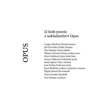 Poezie 12 knih poezie z nakladatelství Opus - Louise Glücková, Jiří Červenka, Petr Halmay, Wallace Stevens, Durs Grünbein, Zsusza Takácsová, Justin Quinn, Jean Follain, Josef Hrdlička, Štěpán Nosek, Vona Groarke