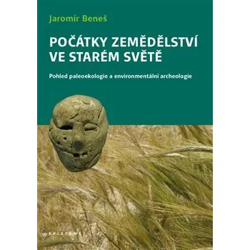 Příroda Počátky zemědělství ve Starém světě: Pohled paleoekologie a environmentální archeologie - Jaromír Beneš