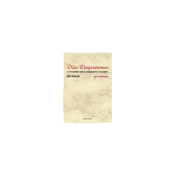 Dión Chrýsostomos - O výtvarném umění, náboženství a filosofii: Řeč olympijská - Jiří Pavlík