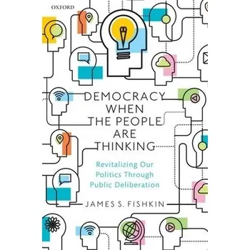 Cizí jazyk Democracy When the People Are Thinking - Fishkin, James S. (Professor of Communication, Professor of Communication, Stanford University)