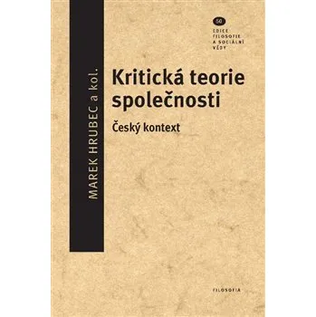 Kritická teorie společnosti: Český kontext - Marek Hrubec