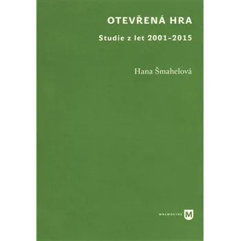 Otevřená hra: Studie z let 2001-2015 - Hana Šmahelová