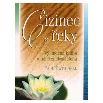 Cizinec u řeky: Výjimečná kniha o tajné znalosti Boha - Paul Twitchell
