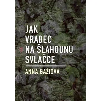 Poezie Jak vrabec na šlahounu svlačce - Anna Gažiová