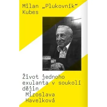 Literární biografie Milan „Plukovník“ Kubes: Život jednoho exulanta v soukolí dějin - Miroslava Havelková