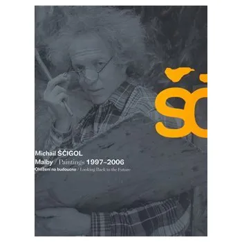 Umění Michail Ščigol - Malby / Paintings 1997 - 2006: Ohlížení na budoucno / Looking Back to the Future - Vladimír Burjánek, Michail Ščigol