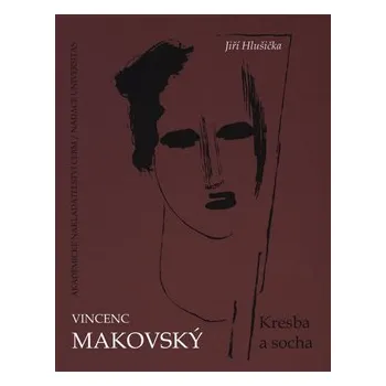 Umění Vincenc Makovský: Kresba a socha - Jiří Hlušička