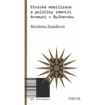 Etnická mobilizace a politiky identit. Aromuni v Bulharsku - Markéta Zandlová