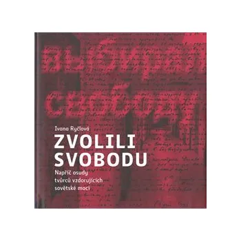 Literární biografie Zvolili svobodu: Napříč osudy tvůrců vzdorujících sovětské moci - Ivana Ryčlová