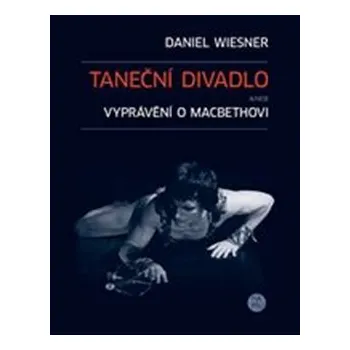 Taneční divadlo aneb vyprávění o Macbethovi - Daniel Wiesner