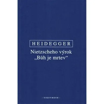 Nietzscheho výrok "Bůh je mrtev" - Martin Heidegger