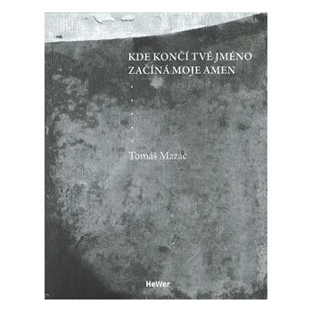 Poezie Kde končí tvé jméno začíná moje amen - Tomáš Mazáč