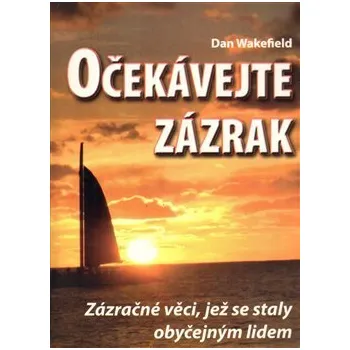 Očekávejte zázrak: Zázračné věci, jež se staly obyčejným lidem - Dan Wakefield