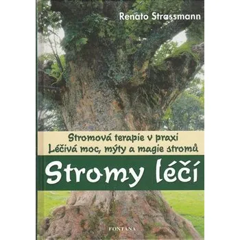 Stromy léčí - Stromová terapie v praxi: Léčivá moc, mýty a magie stromů - Renato Strassmann