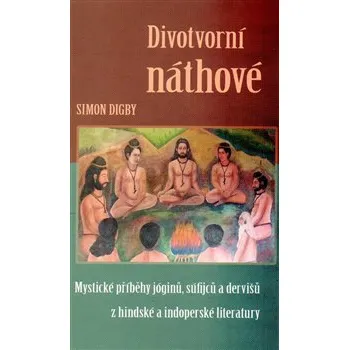 Divotvorní náthové: Mystické příběhy jóginů, súfijců a dervišů z hindské a indoperské literatury - Simon Digby