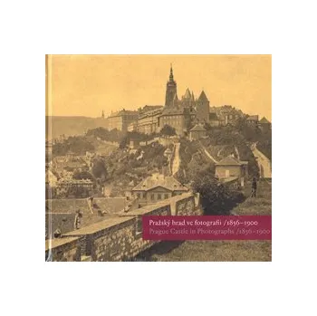 Pražský hrad ve fotografii 1856-1900 / Prague Castle in Photographs 1856-1900 - Pavel Scheufler, Eliška Fučíková, Martin Halata, Klára Halmanová