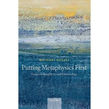 Učebnice Putting Metaphysics First: Essays on Metaphysics and Epistemology – Michael Devitt (EN)