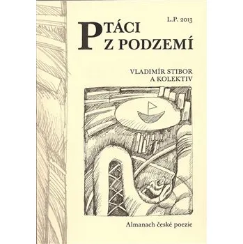 Poezie Ptáci z podzemí: Almanach české poezie - Vladimír Stibor