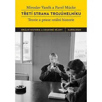 Třetí strana trojúhelníku: Teorie a praxe orální historie - Pavel Mücke, Miroslav Vaněk