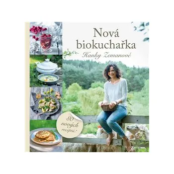 Nová biokuchařka Hanky Zemanové - 2. vydání: 80 nových receptů! - Hana Zemanová