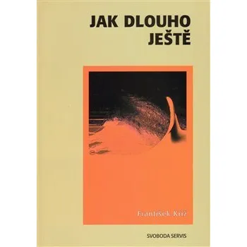 Jak dlouho ještě - František Kříž