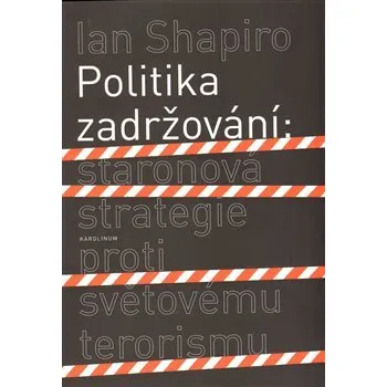 Politika zadržování: Staronová strategie proti světovému terorismu - Ian Shapiro