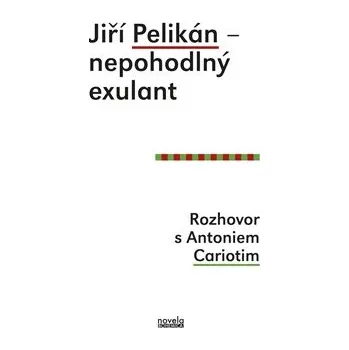 Literární biografie Jiří Pelikán – nepohodlný exulant: Rozhovor s Antoniem Cariotim - Jiří Pelikán, Antonio Carioti