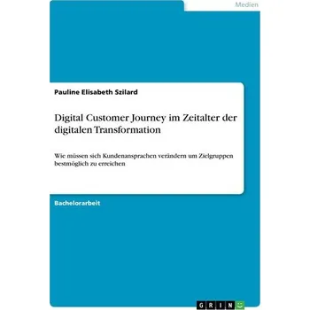Digital Customer Journey im Zeitalter der digitalen Transformation - Szilard, Pauline Elisabeth