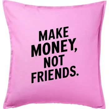 Polštář Make money not friends tiskací - Polštář 50x50 - 50x50 - Pouze potah ( Růžová )