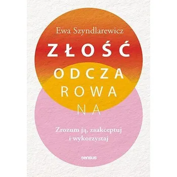 Osobní rozvoj Złość odczarowana. Zrozum ją, zaakceptuj i wykorzystaj