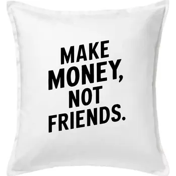 Polštář Make money not friends tiskací - Polštář 50x50 - 50x50 - Pouze potah ( Bílá )
