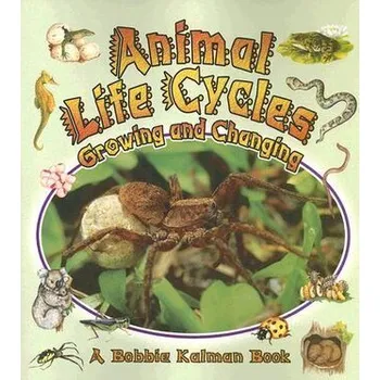 Příroda Animal Life Cycles: Growing and Changing - Kalman, Bobbie