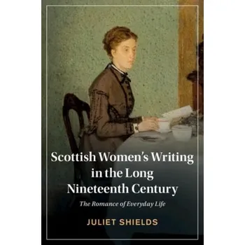 Cizí jazyk Scottish Women's Writing in the Long Nineteenth Century - Shields, Juliet (University of Washington)