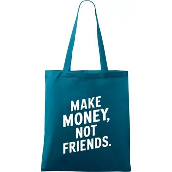 Make money not friends tiskací - Taška bavlněná - 42 x 38 cm ( Petrolejová )