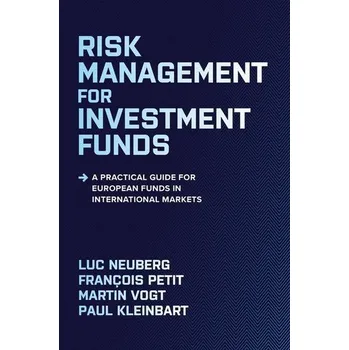 Risk Management for Investment Funds: A Practical Guide for European Funds in International Markets - Neuberg, Luc