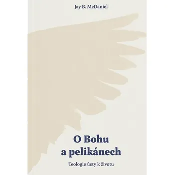 O Bohu a pelikánech - Jay B. McDaniel