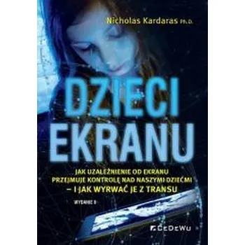 Dzieci ekranu . Jak uzależnienie od ekranu... - Nicholas Kardaras