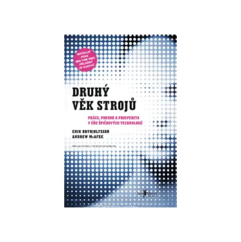 Druhý věk strojů – Práce, pokrok a prosperita v éře špičkových technologií - Erik Brynjolfsson