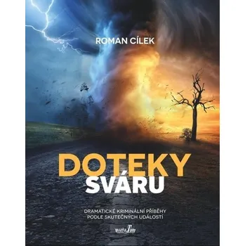 Doteky sváru - Dramatické kriminální příběhy podle skutečných událostí - Roman Cílek